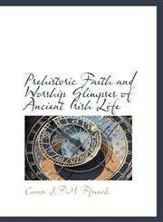 Prehistoric Faith and Worship Glimpses of Ancient Irish Life,1115363867,9781115363860