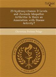 25-hydroxyvitamin D Levels and Juvenile Idiopathic Arthritis Is there an Association with Disease Activity?,1249073626,9781249073628
