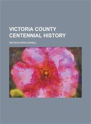 Victoria County Centennial History,1153198770,9781153198776
