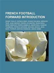 French football forward Introduction Didier Tholot, Patrick Remy, Roger Rolhion, Grégory Tadé, Jean Vincent, Pierre Lechantre, Roger Boli,1233168347,9781233168347