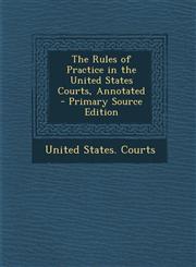 Rules of Practice in the United States Courts, Annotated,1289949204,9781289949204