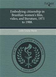Embodying citizenship in Brazilian women's film, video, and literature, 1971 to 1988.,1243584343,9781243584342