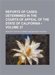 Reports of Cases Determined in the Courts of Appeal of the State of California (Volume 27),1154312569,9781154312560