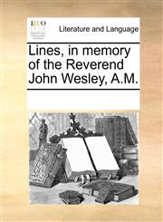 Lines, in memory of the Reverend John Wesley, A.M.,1170327311,9781170327319