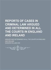 Reports of Cases in Criminal Law Argued and Determined in All the Courts in England and Ireland (Volume 10); Argued and Determined in All the Courts in England and Ireland,1151006165,9781151006165