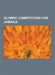 Olympic Competitors for Jamaica Olympic Athletes of Jamaica, Olympic Badminton Players of Jamaica, Olympic Bobsledders of Jamaica, Olympic Boxers of,1230551948,9781230551944