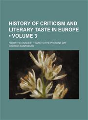 History of Criticism and Literary Taste in Europe (Volume 3); From the Earliest Texts to the Present Day,1154249409,9781154249408
