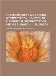 Studies in Greek Allegorical Interpretation; I. Sketch of Allegorical Interpretation Before Plutarch. Ii. Plutarch,1151497975,9781151497970
