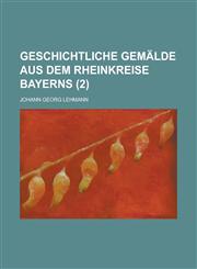 Geschichtliche Gemälde aus dem Rheinkreise Bayerns Volume 2,123433173X,9781234331733