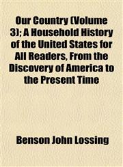Our Country (Volume 3); A Household History of the United States for All Readers, From the Discovery of America to the Present Time,1152790951,9781152790957