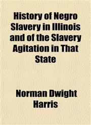 History of Negro Slavery in Illinois and of the Slavery Agitation in That State,1154734846,9781154734843