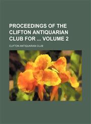 Proceedings of the Clifton Antiquarian Club for  Volume 2,1231478535,9781231478530