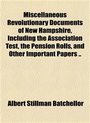 Miscellaneous Revolutionary Documents of New Hampshire, Including the Association Test, the Pension Rolls, and Other Important Papers ..,1151742694,9781151742698