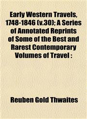 Early Western Travels, 1748-1846 (v.30); A Series of Annotated Reprints of Some of the Best and Rarest Contemporary Volumes of Travel,1152889435,9781152889439