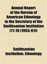 Annual Report of the Bureau of American Ethnology to the Secretary of the Smithsonian Institution (71-78 (1953-61)),1153289180,9781153289184
