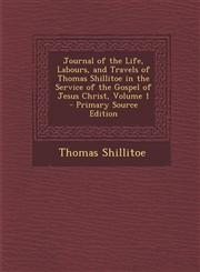 Journal of the Life, Labours, and Travels of Thomas Shillitoe in the Service of the Gospel of Jesus Christ, Volume 1 - Primary Source Edition,1287429262,9781287429265