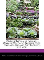 Organic Food And Farming - Organic Movement, Natural Food, Eco Label, Organic Baby Products and More,1286837618,9781286837610