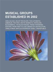 Musical Groups Established in 2002 Girls Aloud, Velvet Revolver, the Automatic, Anberlin, the Fray, Arctic Monkeys, Stateless, Bloodsimple, the Black,1153624400,9781153624404