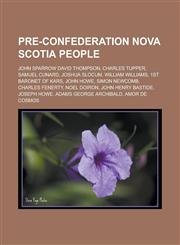 Pre-Confederation Nova Scotia people John Sparrow David Thompson, Charles Tupper, Samuel Cunard, Joshua Slocum, William Williams, 1st Baronet of Kars, John Howe, Simon Newcomb, Charles Fenerty, Noel Doiron, John Henry Bastide,1157689787,9781157689782