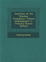 Gazetteer of the Bombay Presidency, Volume 18, Part 3,1289953457,9781289953454