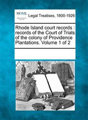 Rhode Island court records records of the Court of Trials of the colony of Providence Plantations. Volume 1 of 2,1241020345,9781241020347