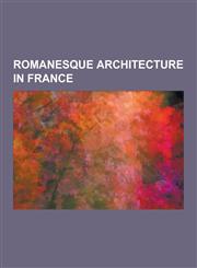 Romanesque Architecture in France Strasbourg Cathedral, Vezelay Abbey, Cluny Abbey, Church of St. Trophime, Murbach Abbey, Fleury Abbey, Basilica of,1230836187,9781230836188