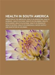 Health in South America Abortion in the Americas, Health in Argentina, Health in Brazil, Health in Chile, Health in Colombia,1233286730,9781233286737
