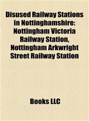 Disused Railway Stations in Nottinghamshire Nottingham Victoria Railway Station, Nottingham Arkwright Street Railway Station,115580774X,9781155807744