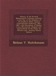 History of the Seventh Massachusetts Volunteer Infantry in the War of the Rebellion of the Southern States Against Constitutional Authority 1861-1865,1287943845,9781287943846