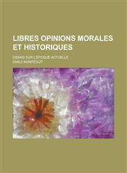Libres Opinions Morales Et Historiques; Essais Sur L'Epoque Actuelle,1234607859,9781234607852