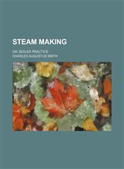 Steam making; or, Boiler practice,1236462254,9781236462251