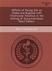 Effects of Pacing Site on Global and Regional Left Ventricular Function in the Setting of Dyssynchronous Heart Failure.,1249874505,9781249874508