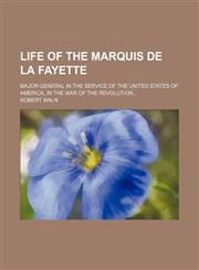 Life of the Marquis de La Fayette; major general in the service of the United States of America, in the war of the revolution,1150269766,9781150269769