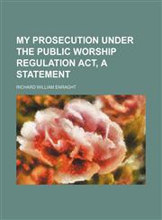 My Prosecution Under the Public Worship Regulation Act, a Statement,1154491234,9781154491234