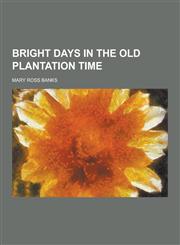 Bright Days in the Old Plantation Time,1230198687,9781230198682