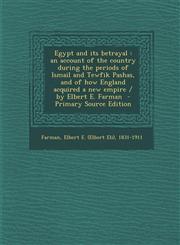 Egypt and Its Betrayal An Account of the Country During the Periods of Ismail and Tewfik Pashas, and of How England Acquired a New Empire / B,1293560278,9781293560273