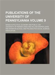 Publications of the University of Pennsylvania; Series in political economy and public law Volume 9,1236490045,9781236490049