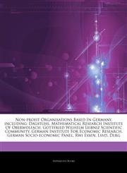 Articles On Non-profit Organisations Based In Germany, including Dagstuhl, Mathematical Research Institute Of Oberwolfach, Gottfried Wilhelm Leibniz Scientific Community, German Institute For Economic Research, German Socio-economic Panel,1244144371,9781244144378