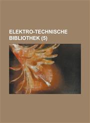 Elektro-Technische Bibliothek (5 ),1231324309,9781231324301