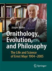 Ornithology, Evolution, and Philosophy The Life and Science of Ernst Mayr, 1904-2005,3540717773,9783540717775