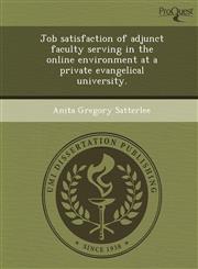 Job satisfaction of adjunct faculty serving in the online environment at a private evangelical university.,1243464836,9781243464835