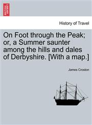 On Foot through the Peak; or, a Summer saunter among the hills and dales of Derbyshire. [With a map.],124092013X,9781240920136