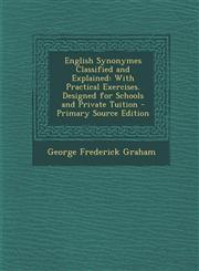 English Synonymes Classified and Explained With Practical Exercises. Designed for Schools and Private Tuition,1289532117,9781289532116
