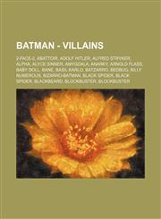 Batman - Villains 2-Face-2, Abattoir, Adolf Hitler, Alfred Stryker, Alpha, Alyce Sinner, Amygdala, Anarky, Arnold Flass, Baby Doll, Bane, Basil Karlo, Batzarro, Bedbug, Billy Numerous, Bizarro-Batman, Black Spider, Black Spider, Blackbeard, Blockbuster,,1234747235,9781234747237