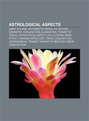Astrological aspects Orbit, Eclipse, Astrometry, Parallax, Sacred geometry, Conjunction, Elongation, Transit of Venus, Astrological aspect,115698839X,9781156988398