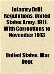Infantry Drill Regulations, United States Army. 1911. With Corrections to November 1913,115474552X,9781154745528