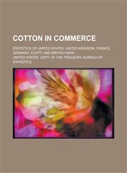 Cotton in Commerce; Statistics of United States, United Kingdom, France, Germany, Egypt, and British India,1234219654,9781234219659