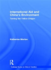 International Aid and China's Environment Taming the Yellow Dragon,0415378206,9780415378208