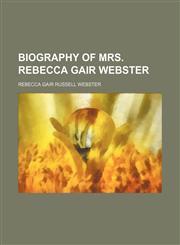Biography of Mrs. Rebecca Gair Webster,1150977566,9781150977565