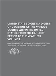 United States Digest; A Digest of Decisions of the Various Courts Within the United States, from the Earliest Period to the Year 1870. Comprising All,1236651553,9781236651556